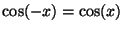 $\cos(-x) = \cos(x)$