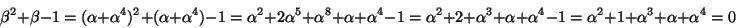 \begin{displaymath}\beta^2+\beta - 1
=(\alpha + \alpha^{4})^2+(\alpha + \alpha^{...
...^{4} -1\\
=\alpha^2 + 1+ \alpha^{3}+\alpha + \alpha^{4}\\
=0
\end{displaymath}