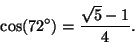 \begin{displaymath}\cos(72^\circ) = \frac{\sqrt{5} -1}{4}.
\end{displaymath}