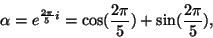 \begin{displaymath}\alpha = e^{\frac{2\pi}{5}i}
= \cos(\frac{2\pi}{5}) + \sin(\frac{2\pi}{5}),
\end{displaymath}