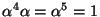 $\alpha^4 \alpha = \alpha^5 =1$