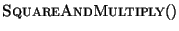 $\CALL{SquareAndMultiply}{}$
