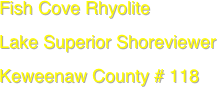 Fish Cove Rhyolite
Lake Superior Shoreviewer
Keweenaw County # 118