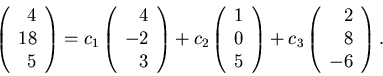 \begin{displaymath}\left( \begin{array}{r} 4 \\ 18 \\ 5 \end{array} \right) =
c...
..._3 \left( \begin{array}{r} 2 \\ 8 \\ -6 \end{array} \right) .
\end{displaymath}