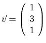 $\vec{v} = \left( \begin{array}{r} 1 \\ 3 \\ 1 \end{array} \right)$