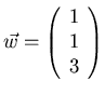 $\vec{w} = \left( \begin{array}{r} 1 \\ 1 \\ 3 \end{array} \right)$