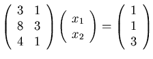 $\displaystyle
\left( \begin{array}{rr} 3 & 1 \\
8 & 3 \\
4 & 1 \\
\end{a...
...end{array} \right)
= \left( \begin{array}{r} 1 \\ 1 \\ 3 \end{array} \right)
$