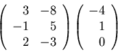 \begin{displaymath}\left( \begin{array}{rr} 3 & -8 \\
-1 & 5 \\
2 & -3 \\
...
...ht)
\left( \begin{array}{r} -4 \\ 1 \\ 0 \end{array} \right)
\end{displaymath}