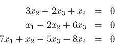 \begin{eqnarray*}3x_2 - 2 x_3 + x_4 & = & 0 \\
x_1 - 2x_2 + 6 x_3 & = & 0 \\
7 x_1 + x_2 - 5x_3 - 8x_4 & = & 0
\end{eqnarray*}