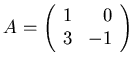 $A= \left( \begin{array}{rr} 1 & 0 \\ 3 & -1 \end{array} \right) $