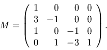 \begin{displaymath}M =
\left( \begin{array}{rrrr}
1 & 0 & 0 & 0 \\
3 &-1 & 0...
... 1 & 0 & -1 & 0 \\
0 & 1 & -3 & 1 \\
\end{array} \right).
\end{displaymath}