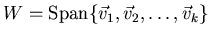 $W=\mbox{Span} \{ \vec{v}_1, \vec{v}_2, \ldots , \vec{v}_k \}$