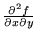 $\frac{\partial^2 f}{\partial x \partial y}$