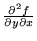 $\frac{\partial^2 f}{\partial y \partial x}$