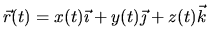 $\vec{r}(t)=x(t) \vec{\imath} + y(t)\vec{\jmath} + z(t)\vec{k}$