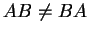 $AB \not= BA$